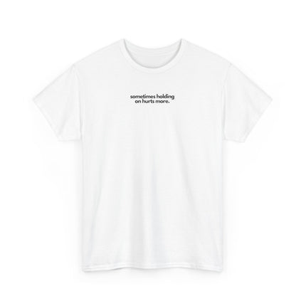 SOMETIMES HOLDING ON HURTS MORE.