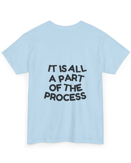 IT IS ALL A PART OF THE PROCESS