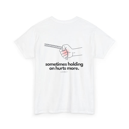 SOMETIMES HOLDING ON HURTS MORE.