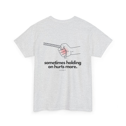 SOMETIMES HOLDING ON HURTS MORE.