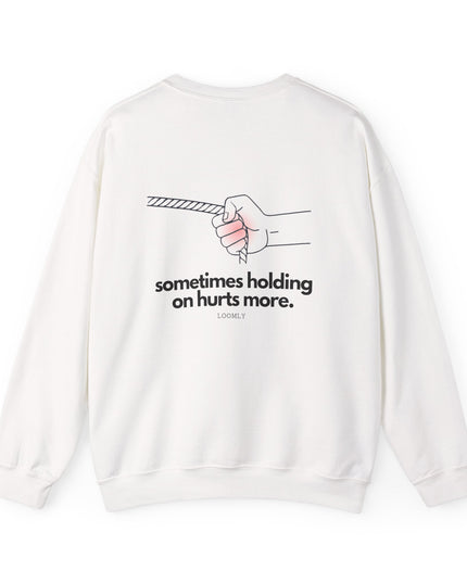SOMETIMES HOLDING ON HURTS MORE.