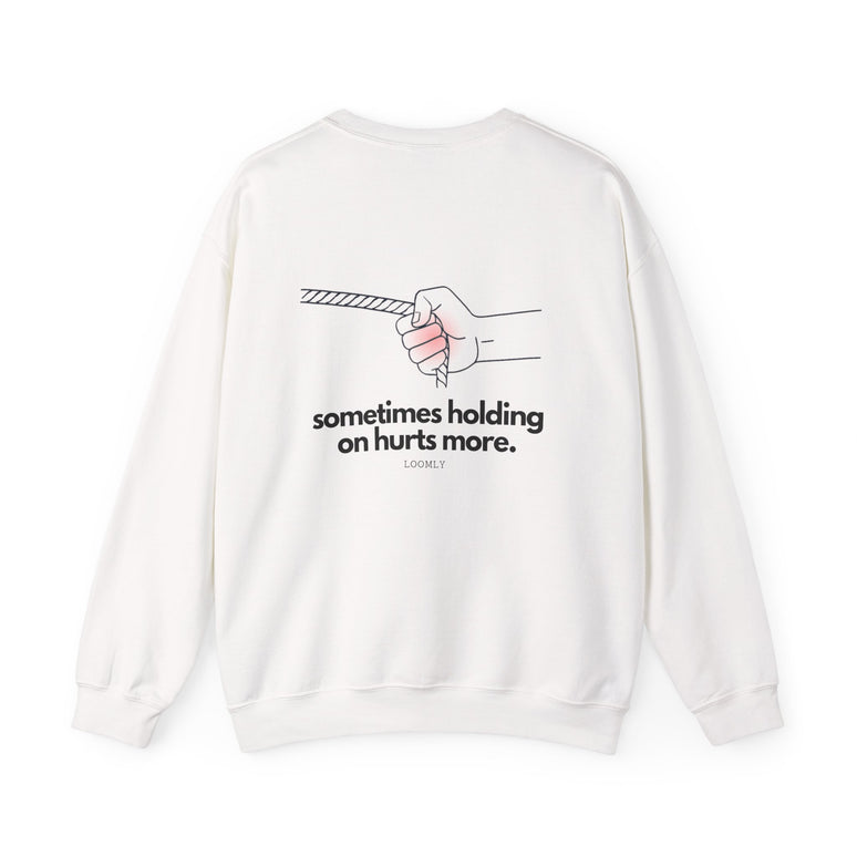 SOMETIMES HOLDING ON HURTS MORE.