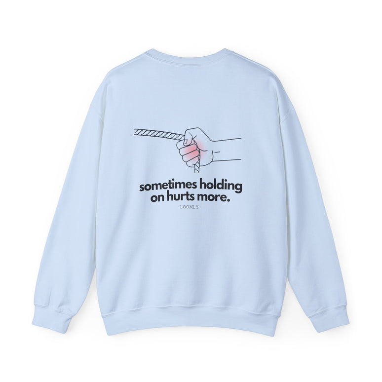 SOMETIMES HOLDING ON HURTS MORE.