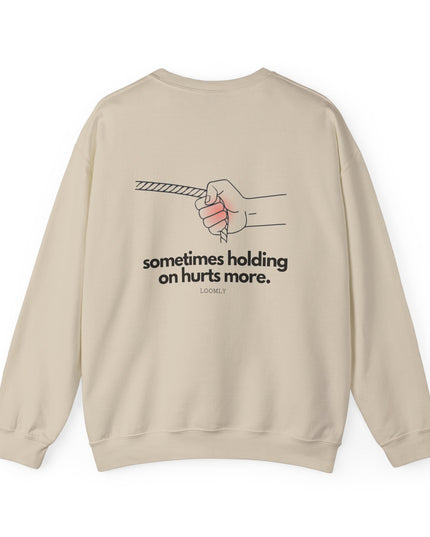 SOMETIMES HOLDING ON HURTS MORE.