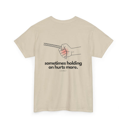 SOMETIMES HOLDING ON HURTS MORE.