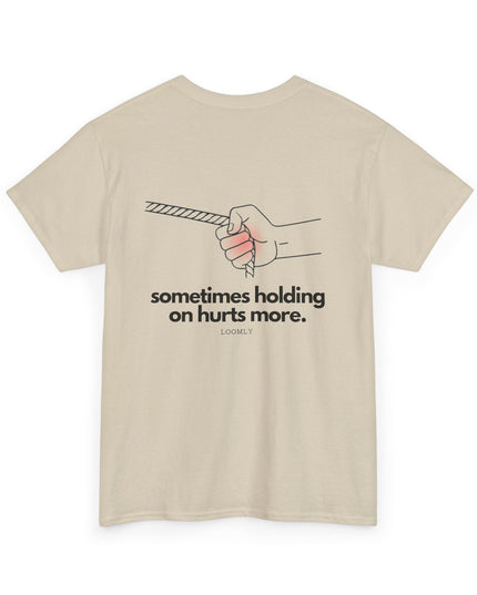 SOMETIMES HOLDING ON HURTS MORE.
