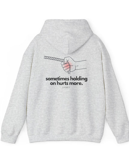 SOMETIMES HOLDING ON HURTS MORE.