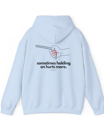 SOMETIMES HOLDING ON HURTS MORE.