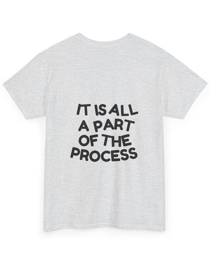 IT IS ALL A PART OF THE PROCESS