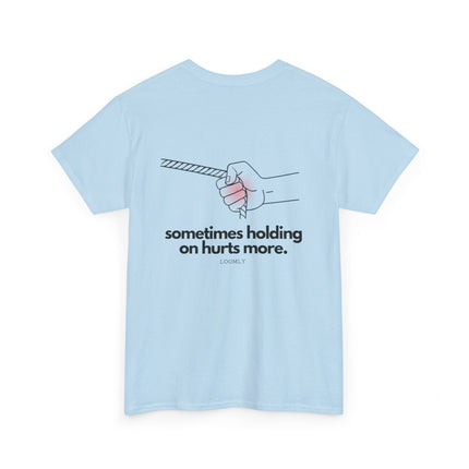 SOMETIMES HOLDING ON HURTS MORE.
